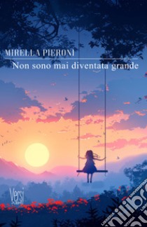 Non sono mai diventata grande libro di Pieroni Mirella