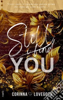 Still I find you. Ediz. italiana libro di Lovegood Corinna