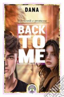 Back to me. Tra ricordi e promesse libro di Dana