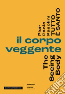 Pier Paolo Pasolini. Tutto è santo. Il corpo veggente-The seeing body libro di Di Monte M. (cur.); Gennari Santori F. (cur.)