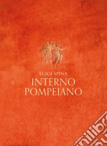 Interno pompeiano. Ediz. illustrata libro di Spina Luigi