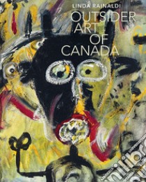 Outsider art of Canada. Ediz. illustrata libro di Rainaldi Linda