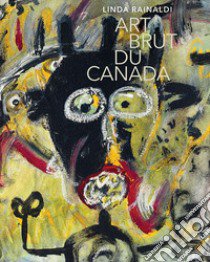 Art brut du Canada. Ediz. illustrata libro di Rainaldi Linda