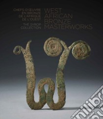 West African bronze masterworks. The Syrop collection. Ediz. inglese e francese libro di Syrop Arnold