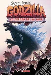 Godzilla. La guerra dei 50 anni. Ediz. tankobon libro di Stokoe James; Toscani A. (cur.)