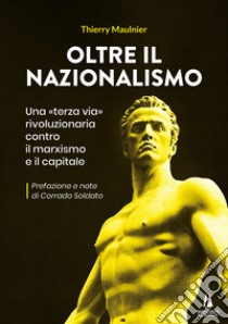 Oltre il nazionalismo. Una «terza via» rivoluzionaria contro il marxismo e il capitale libro di Maulnier Thierry; Soldato C. (cur.)