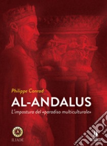 Al-Andalus. L'impostura del «paradiso multiculturale» libro di Conrad Philippe