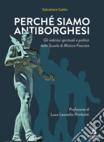 Perché siamo antiborghesi. Gli indirizzi spirituali e politici della Scuola di Mistica Fascista libro di Gatto Salvatore