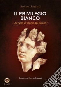 Il privilegio bianco. Chi vuole far la pelle agli europei? libro di Guiscard Georges