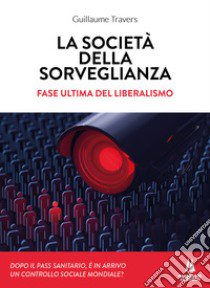 La società della sorveglianza. Fase ultima del liberalismo libro di Travers Guillaume