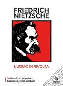 Friedrich Nietzsche: l'uomo in rivolta libro di Rimbotti Luca Leonello