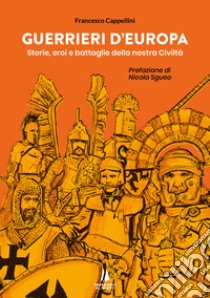 Guerrieri d'Europa. Storie, eroi e battaglie della nostra civiltà libro di Cappellini Francesco