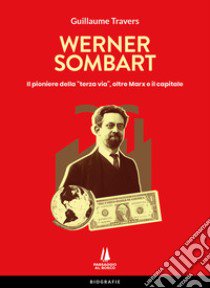 Werner Sombart. Il pioniere della «terza via», oltre Marx e il capitale libro di Travers Guillaume