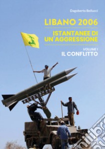 Libano 2006. Istantanee di un'aggressione. Vol. 1: Il conflitto libro di Bellucci Dagoberto