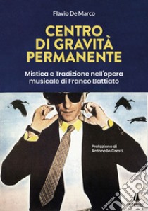 Centro di gravità permanente. Mistica e tradizione nell'opera musicale di Franco Battiato libro di De Marco Flavio