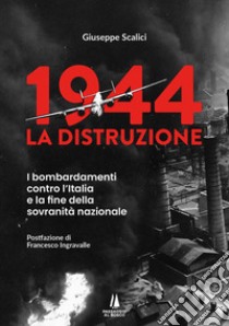 1944: la distruzione. I bombardamenti contro l'Italia e la fine della sovranità nazionale libro di Scalici Giuseppe