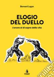 Elogio del duello. L'onore al di sopra della vita libro di Lugan Bernard