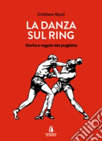 La danza sul ring. Storie e regole del pugilato libro di Ruzzi Cristiano