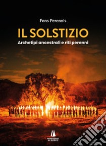 Il solstizio. Archetipi ancestrali e riti perenni libro di Fons Perennis (cur.)