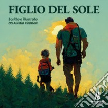 Figlio del Sole. Ediz. illustrata libro di Kimball Austin