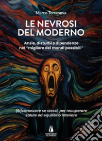 Le nevrosi del moderno. Ansie, disturbi e dipendenze nel «migliore dei mondi possibili» libro di Terranova Marco