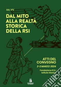 Dal mito alla realtà storica della RSI. Atti del Convegno (2-3 marzo 2024) libro