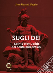 Sugli dei. Spirito e attualità dei politeismi antichi libro di Gautier Jean-François