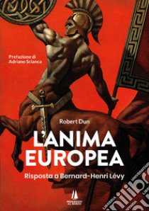 L'anima europea. Risposta a Bernard-Henri Lévy libro di Dun Robert