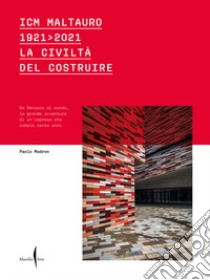 ICM Maltauro 1921-2021. La civiltà del costruire. Da Recoaro al mondo, la grande avventura di un'impresa che compie cento anni. Ediz. a colori libro di Madron Paolo; Grandi Elisabetta