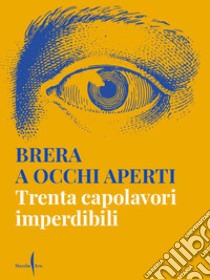 Brera a occhi aperti. Trenta capolavori imperdibili. Ediz. illustrata libro