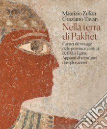 Nella terra di Pakhet. Carnet de voyage nelle province centrali dell'Alto Egitto. Appunti di trent'anni di esplorazioni. Ediz. illustrata libro di Zulian Maurizio; Tavan Graziano