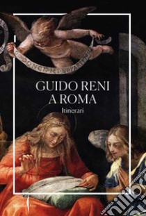 Guido Reni a Roma. Itinerari. Ediz. illustrata libro di Cristofori Romeo Pio; Scanu Lara