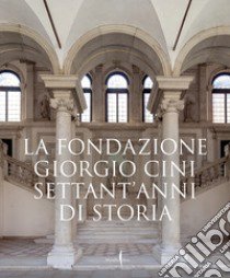 La Fondazione Giorgio Cini. Settant'anni di storia. Ediz. illustrata libro di Gagliardi P. (cur.); Ivetic E. (cur.)