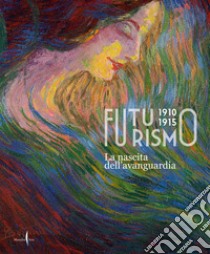 Futurismo 1910-1915. La nascita dell'avanguardia. Ediz. illustrata libro di Benzi F. (cur.); Leone F. (cur.); Mazzocca F. (cur.)