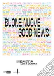 Buone nuove. Donne in architettura-Good news. Women in architecture. Ediz. bilingue libro di Ciorra P. (cur.); Motisi E. (cur.); Tinacci E. (cur.)