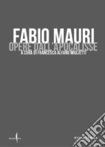Fabio Mauri. Opere dell'Apocalisse. Ediz. illustrata libro di Alfano Miglietti F. (cur.)