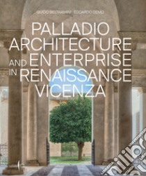 Palladio architettura e impresa nella Vicenza del Rinascimento. Ediz. inglese libro di Beltramini Guido; Demo Edoardo