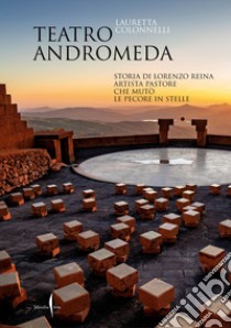 Teatro Andromeda. Storia di Lorenzo Reina artista pastore che mutò le pecore in stelle libro di Colonnelli Lauretta