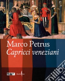 Marco Petrus. Capricci veneziani. Ediz. italiana e inglese libro di Bonuomo M. (cur.)