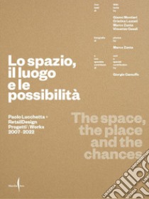 Paolo Lucchetta. Lo spazio, il luogo e le possibilità. Ediz. italiana e inglese libro di Montieri Gianni; Lazzati Cristina; Zanta Marco