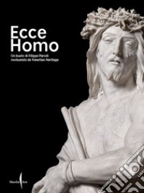 Ecce Homo. Un busto di Filippo Parodi restaurato da Venetian Heritage. Ediz. illustrata libro di Clemente M. (cur.)