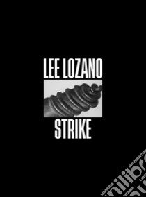 Lee Lozano. Strike. Ediz. italiana, inglese e francese libro di Cosulich S. (cur.); Calabrò Visconti L. (cur.)