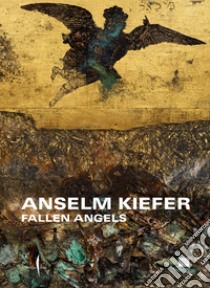 Anselm Kiefer. Fallen Angels. Ediz. illustrata libro di Galansino A. (cur.)