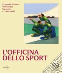 L'officina dello sport. Le squadre, la ricerca, la tecnologia, la passione e i valori sociali. Ediz. illustrata libro di Fondazione Pirelli (cur.)