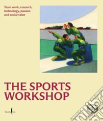 The sports workshop. Team work, research, technology, passion and social value. Ediz. illustrata libro di Fondazione Pirelli (cur.)