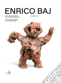 Enrico Baj. Catalogo ragionato delle opere ceramiche-Catalogue raisonné of ceramic works. Ediz. bilingue libro di Bochicchio L. (cur.)