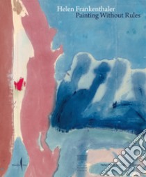 Helen Frankenthaler. Painting without rules. Ediz. a colori libro di Dreishpoon D. (cur.)