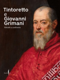 Tintoretto e Giovanni Grimani. Ritratti a confronto. Ediz. illustrata libro di Bergamo Rossi T. (cur.); Ferrara D. (cur.); Finocchi V. (cur.)