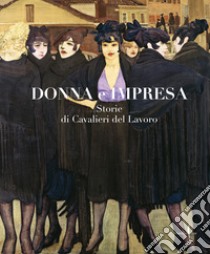 Donna e impresa. Storie di Cavalieri del Lavoro. Ediz. a colori libro di Federazione Nazionale Cavalieri del Lavoro (cur.)