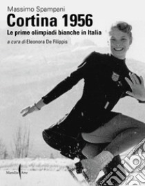 Cortina 1956. Le prime olimpiadi bianche in Italia. Ediz. illustrata libro di Spampani Massimo; De Filippis E. (cur.)